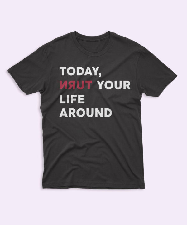 Today Turn Your Life Around Shirt